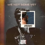Dremo - We Not Done Yet