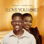 Moses Bliss – I Love You Lord Ft. Sunmisola Agbebi